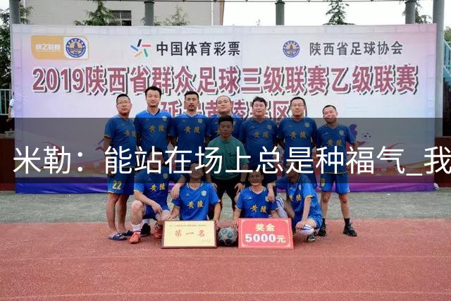米勒：能站在场上总是种福气 我唯一能要求的就是随时待命